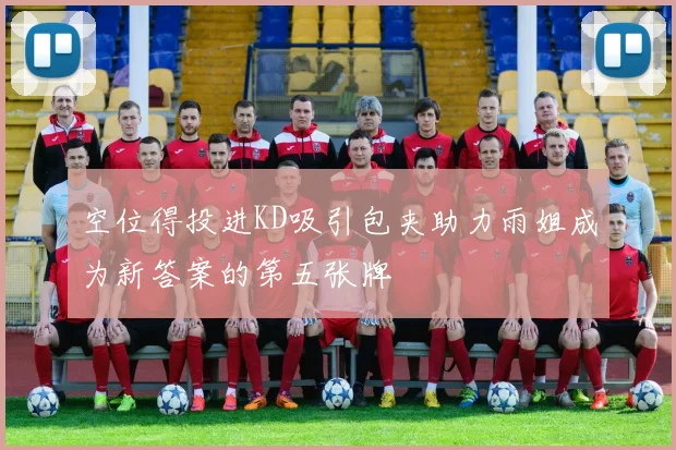 空位得投进KD吸引包夹助力雨姐成为新答案的第五张牌