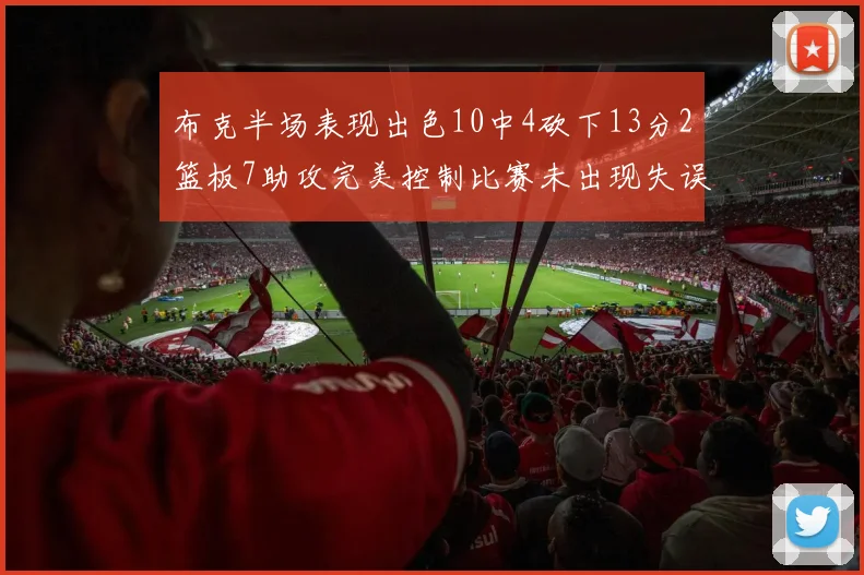 布克半场表现出色10中4砍下13分2篮板7助攻完美控制比赛未出现失误